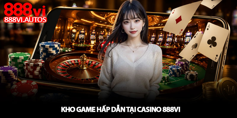 Casino 888VI – Cảm giác sòng bạc thật giữa lòng bàn tay 2 Kho game hấp dẫn tại Casino 888VI