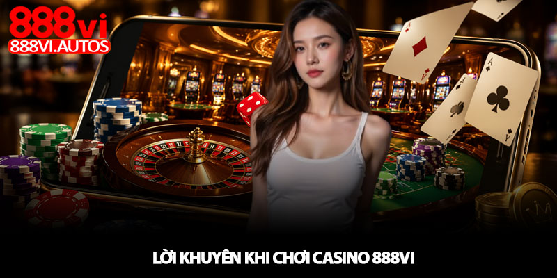 Casino 888VI – Cảm giác sòng bạc thật giữa lòng bàn tay 4 Lời khuyên khi chơi Casino 888VI