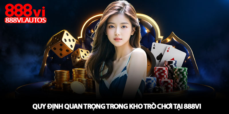 Giới thiệu 888VI – Nhà cái uy tín, trải nghiệm ổn định 2 Quy định quan trọng trong kho trò chơi tại 888VI
